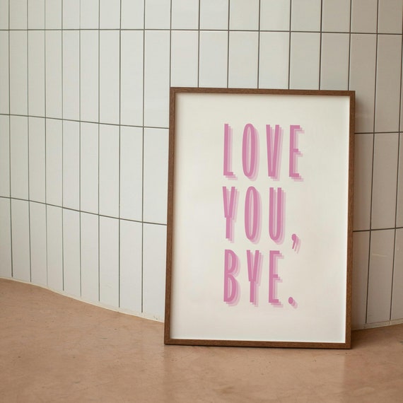 Love You Bye Print Home Decor Cute Art Housewarming Gifts Poster New Home Collection