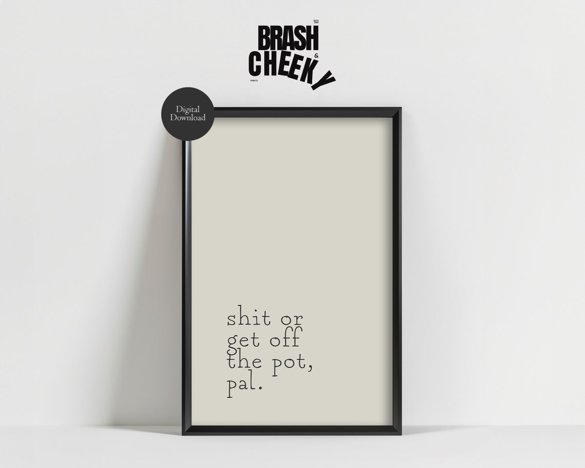 Shit Or Get Off The Pot Pal Minimalist Bathroom Quote Poster