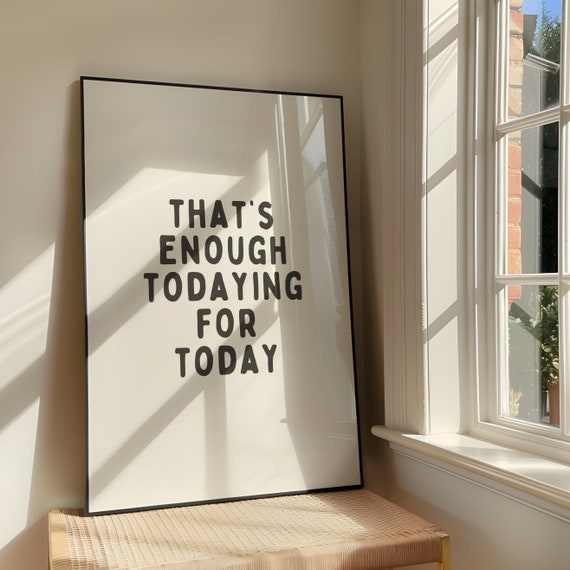 Thats Enough Todaying For Today Wall Art Print Bold Sassy Humour Artwork Funny Quote Swearing Poster Design