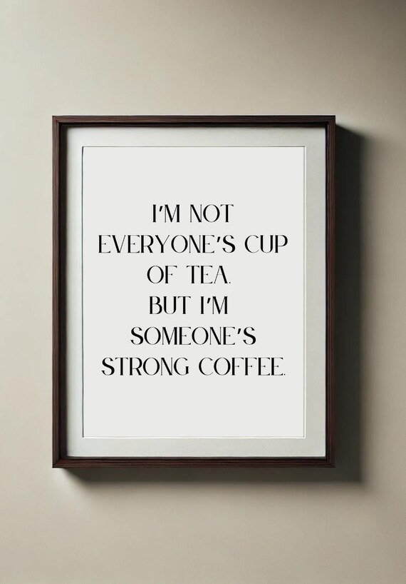 Print Im Not Everyones Cup Of Tea But Im Someones Strong Coffee Inspirational Wall Art For Instant
