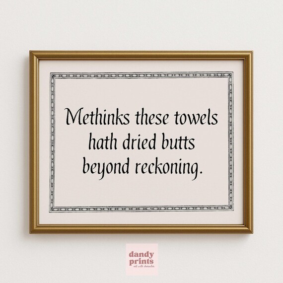 Methinks These Towels Hath Dried Butts Beyond Reckoning Quote Poster