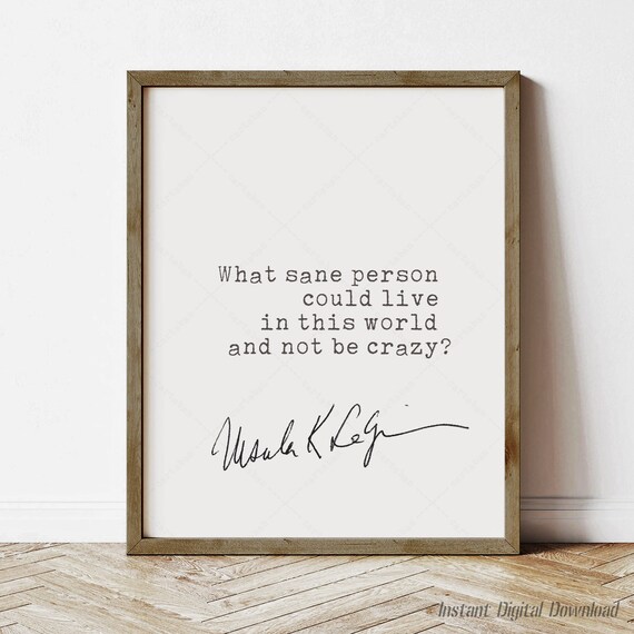 Ursula K Le Guin What Sane Person Could Live Quote Signature Poster