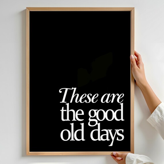 These Are The Good Old Days Black White Script Typography Poster