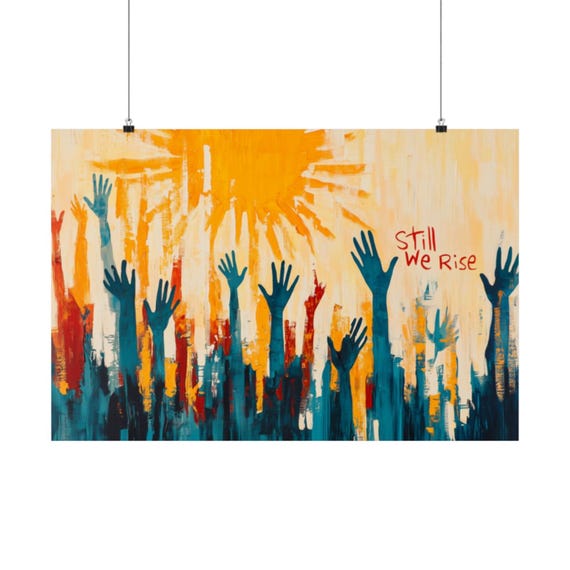 Still We Rise Poster Wall Art Bold Statement Poster Of Strength And Resilience And The Unyielding Human Spirit For Home Office Or Dorm Decor