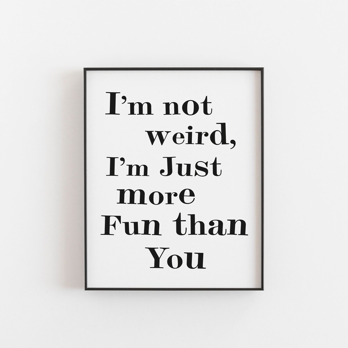 I’m Not Weird, Just More Fun Than You Art Print