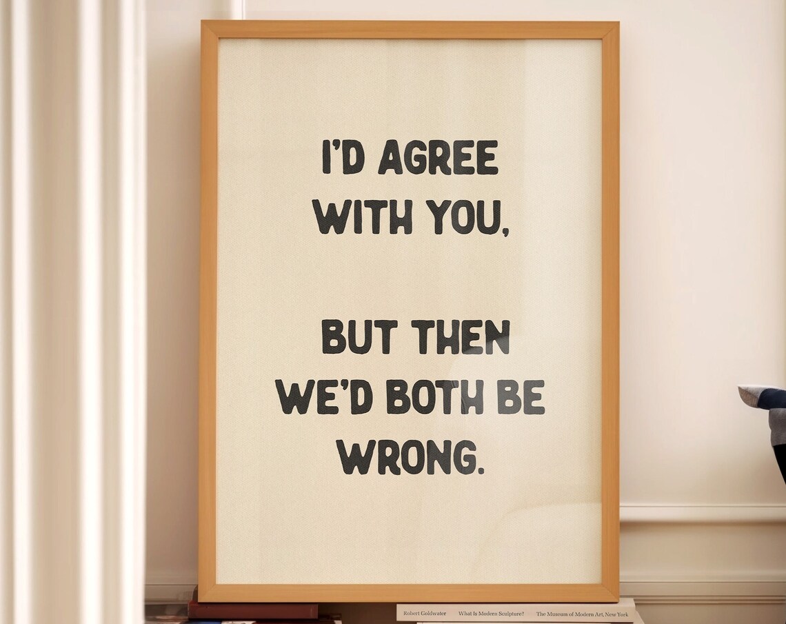 Id Agree With You Both Be Wrong Funny Poster