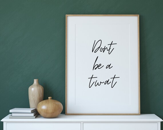 Dont Be A Twat Minimalist Black Script Funny Quote Gift Poster