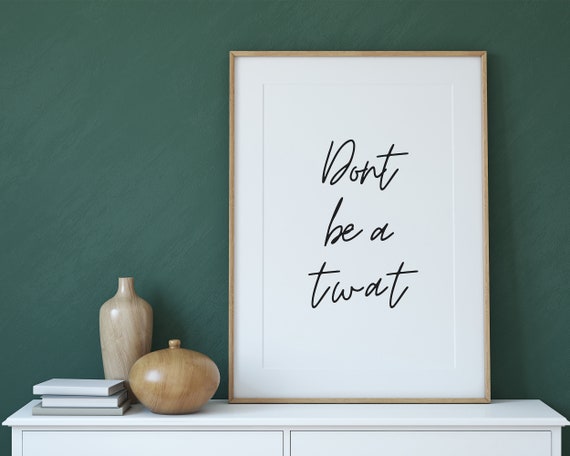 Typography Wall Art Dont Be A Twat Print Decor Funny Gift Fashion