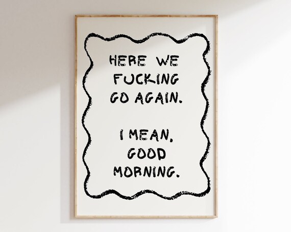 Here We Fucking Go Again I Mean Good Morning Sweary Prints Trendy Wall Art Print Bedroom Wall Art Funny Kitchen Quote Typography Poster