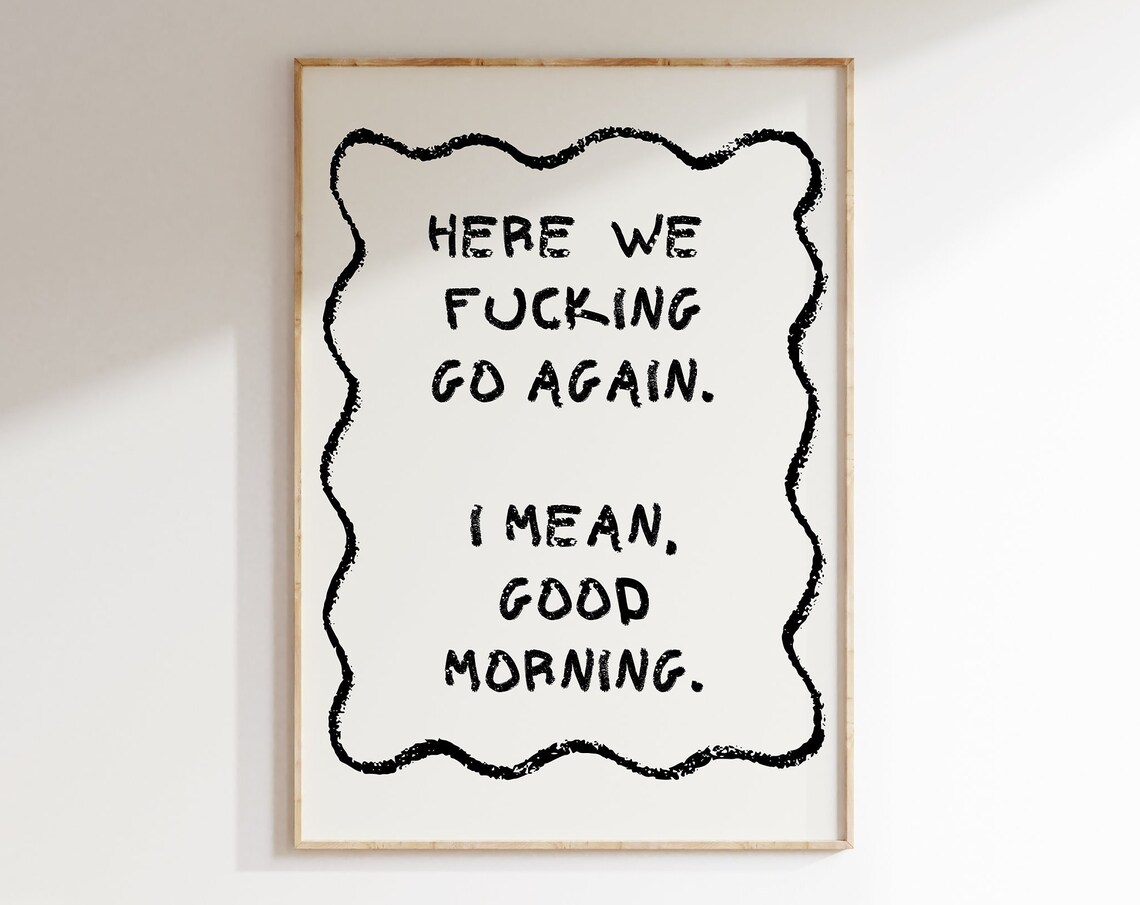 Here We Fucking Go Again I Mean Good Morning Sweary Quote Poster