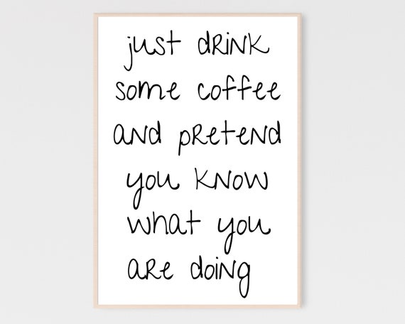 Just Drink Some Coffee And Pretend You Know What Are Doing Funny Wall Art Sign Office