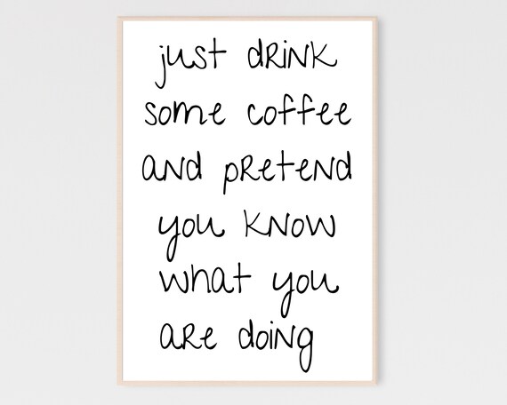 Just Drink Some Coffee And Pretend You Know What You Are Doing Sign Print