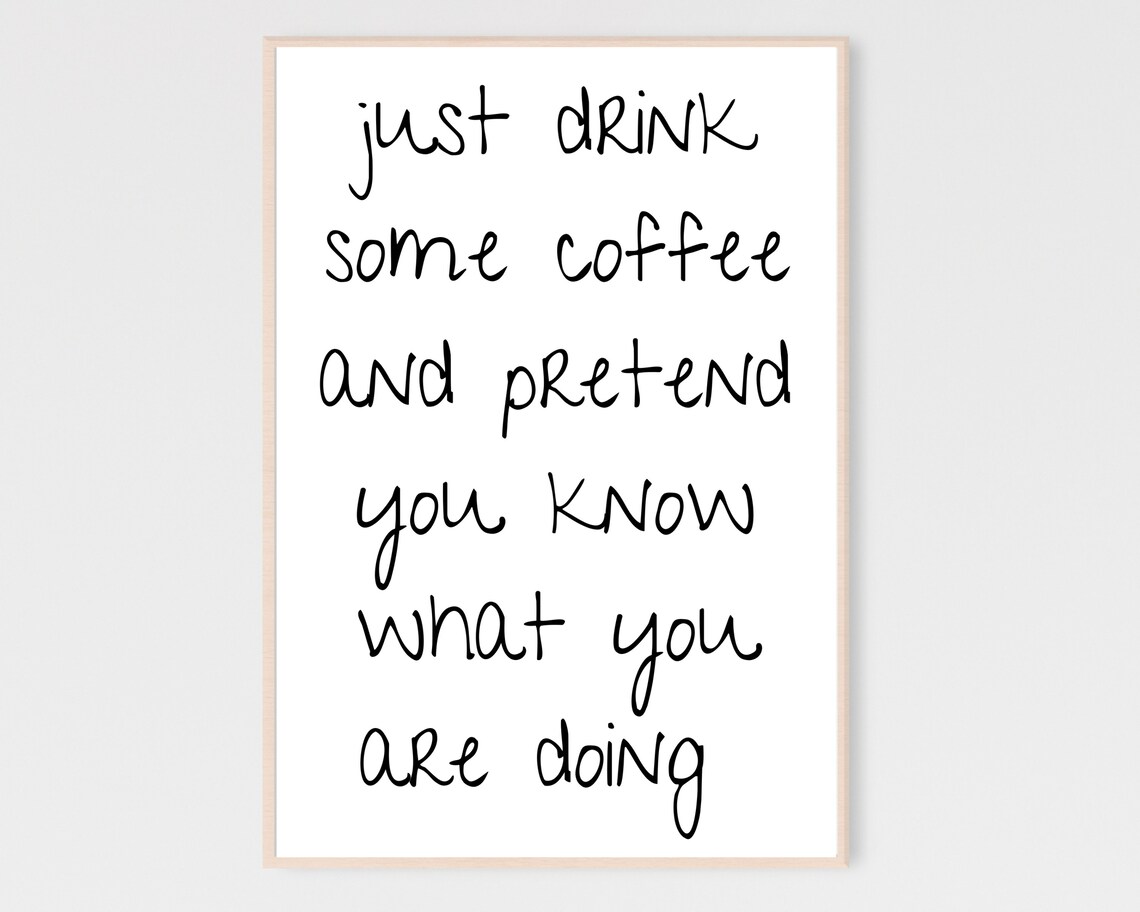 Just Drink Some Coffee And Pretend You Know What You Are Doing Sign Print