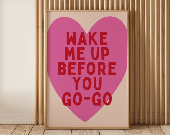 Wake Me Up Before You Go Go Print Cute Trendy Bedroom Decor Heart Wall Art Typography Poster A113