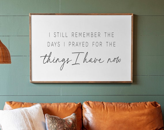 I Still Remember Days I Prayed For What I Have Now Art Print