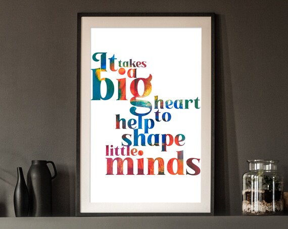 It Takes a Big Heart to Help Shape Little Minds Teacher Quote Poster