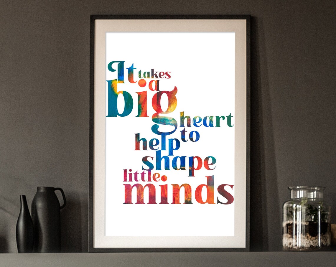 It Takes a Big Heart to Help Shape Little Minds Teacher Quote Poster