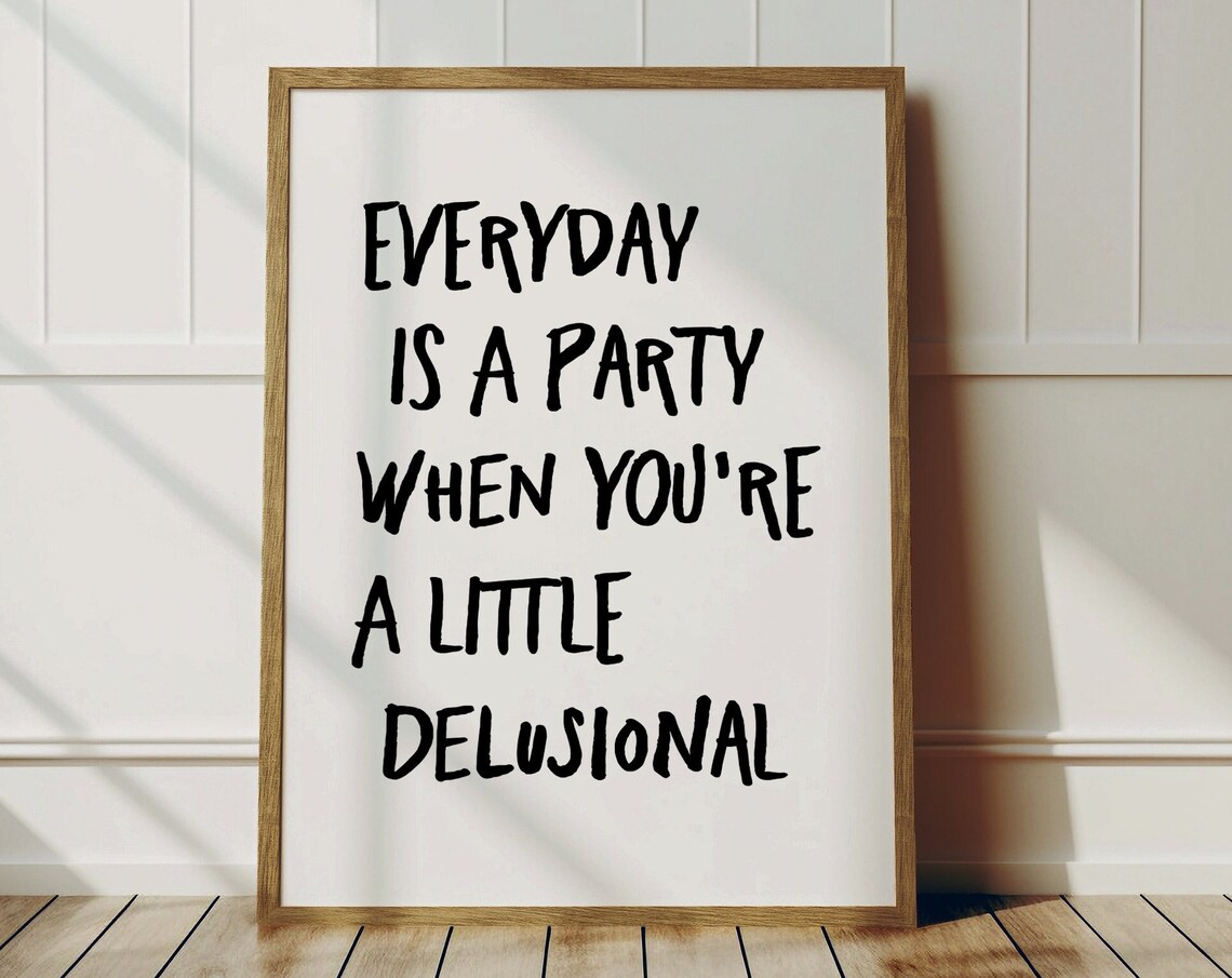 Everyday Is A Party When You Are A Little Delusional Funny Quote Poster