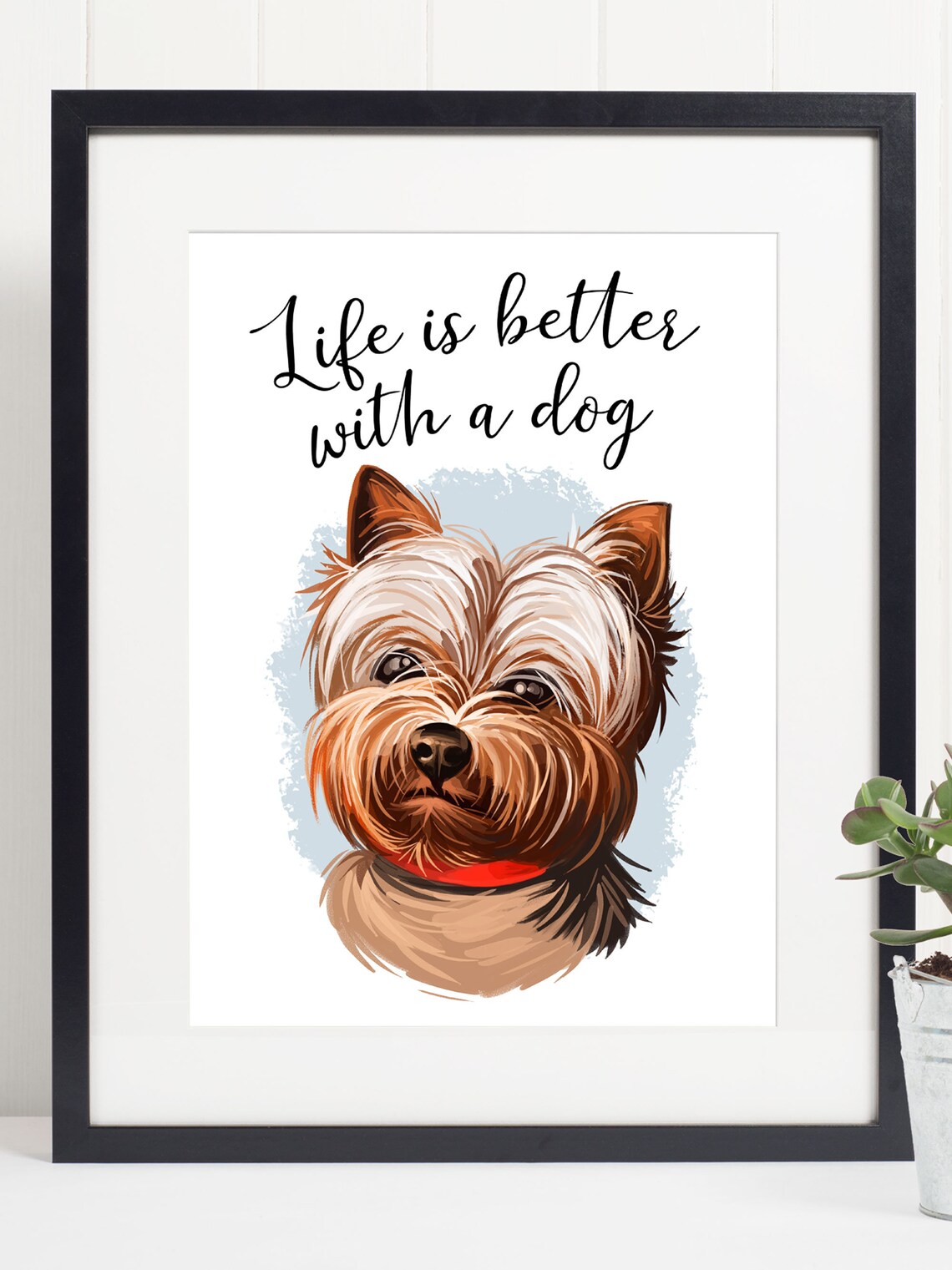 Yorkshire Terrier Life Is Better With A Dog Illustration Print