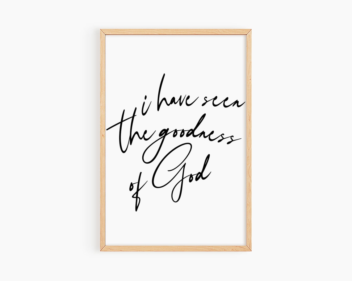I Have Seen The Goodness Of God Beautiful Hand Lettered Quote Poster