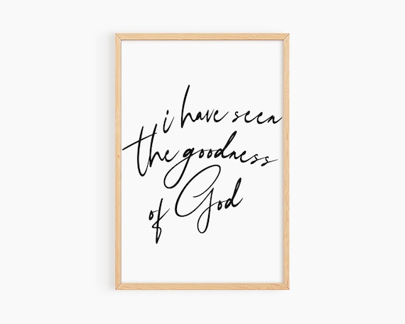 I Have Seen The Goodness Of God Beautiful Hand Lettered Quote Poster