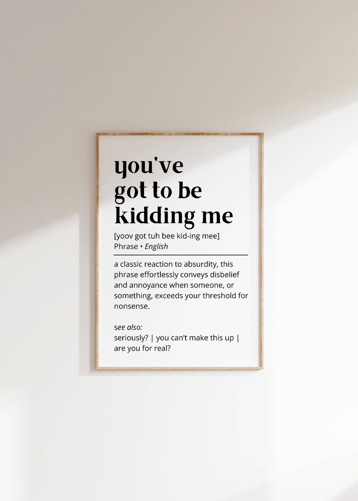 Youve Got To Be Kidding Me Funny Witty Phrase Definition Poster