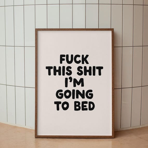 Fuck This Shit Im Going To Bed Art Print Funny Neutral Desk Decor Office Home Wall Sweary Quote Dorm