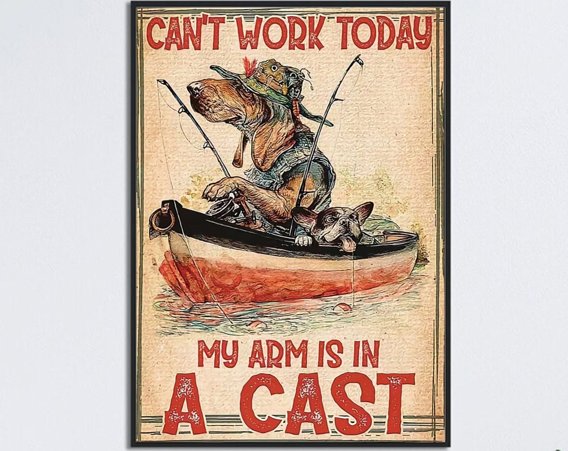 Dog Fishing Wall Art Cant Work Today My Arm Is In A Cast Poster Fishing Home Decor Fishing Vintage Poster Fishing Lover Gift