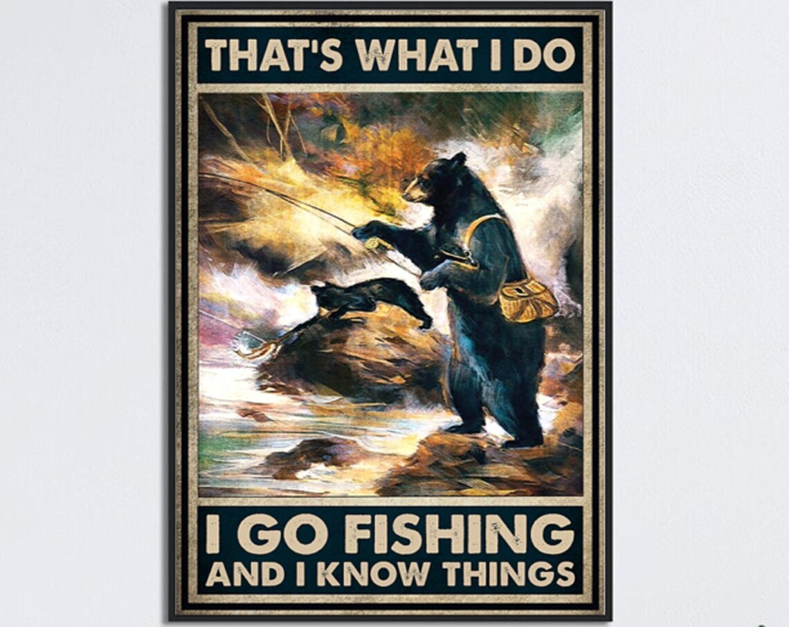 Thats What I Do I Go Fishing And I Know Things Funny Bear Poster