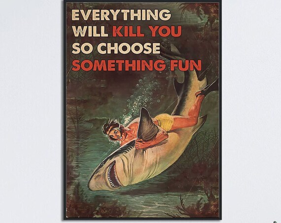 Everything Will Kill You So Choose Something Fun Shark Dive Poster