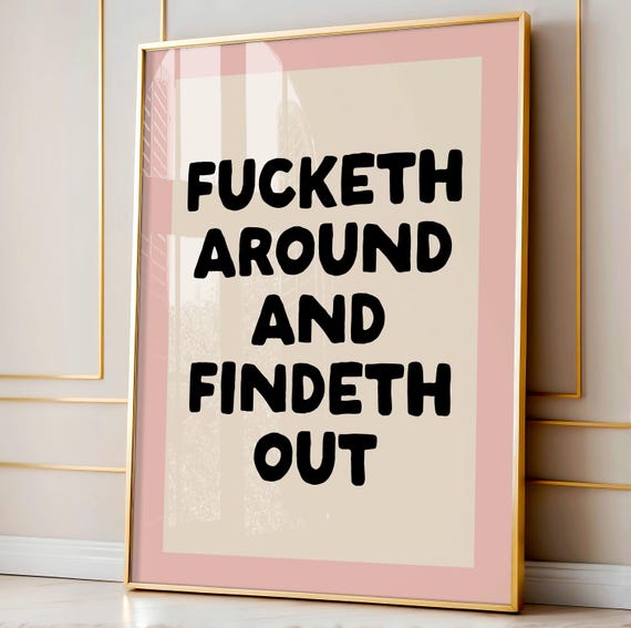Fucketh Around And Findeth Out Art Print Funny Neutral Sweary Quote Wall Office Decor Dorm Cool Living Room
