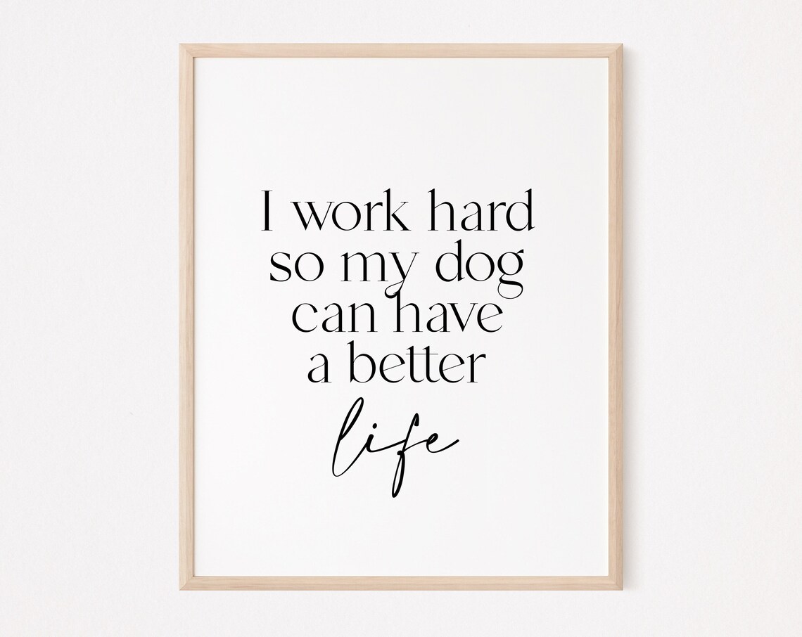 I Work Hard So My Dog Can Have a Better Life Quote Wall Poster