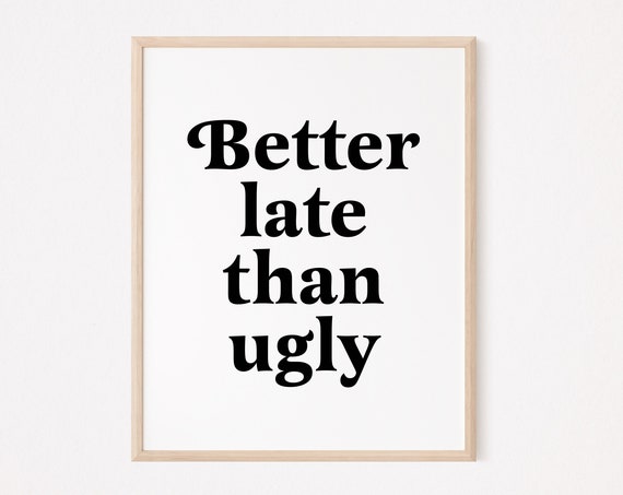 Better Late Than Ugly Print Funny Quote Bathroom Sarcastic Coworker