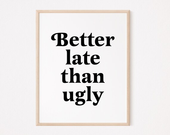 Better Late Than Ugly Sarcastic Serif Typography Bathroom Quote Poster