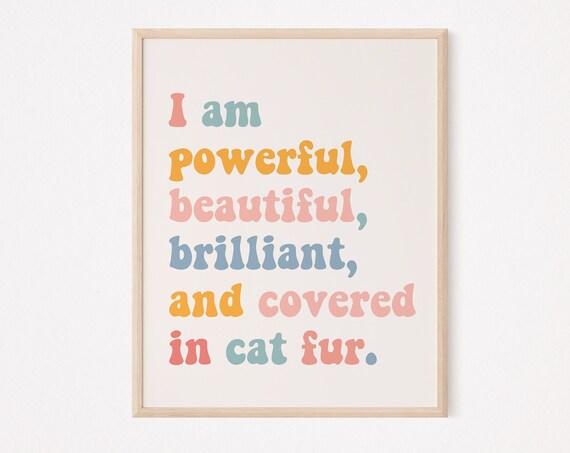 I Am Powerful Beautiful Brilliant Covered in Cat Fur Quote Poster