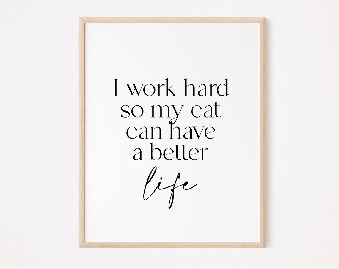 I Work Hard So My Cat Can Have a Better Life Funny Quote Art Print