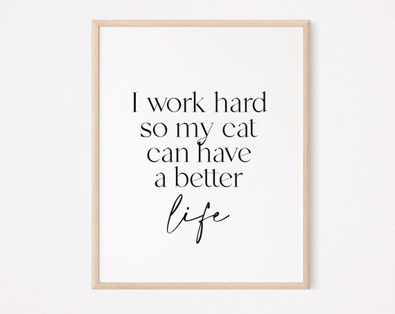 I Work Hard So My Cat Can Have a Better Life Funny Quote Art Print