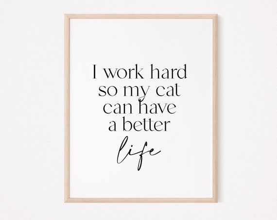 I Work Hard So My Cat Can Have A Better Life Print Mom Quote Lover Funny Obsessed Success