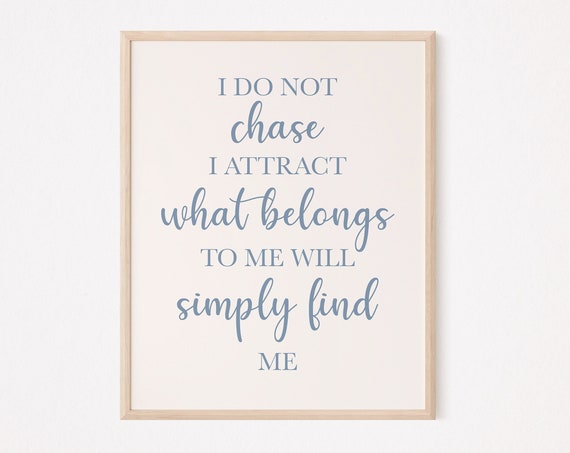 I Do Not Chase Attract Print Law Of Attraction Good Energy Manifest Quote Manifestation Mindfulness