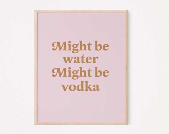 Might Be Water Vodka Print Funny Lover Bar Art Decor Wall