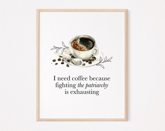 I Need Coffee Fighting The Patriarchy Is Exhausting Feminist Quote Poster