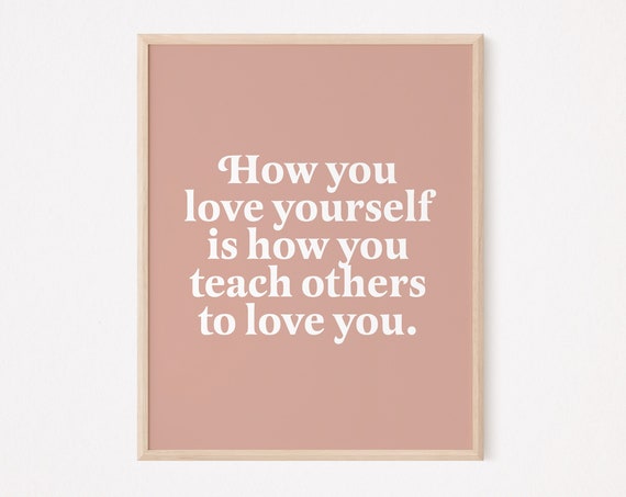 How You Love Yourself Is Teach Others To Self Print Quote Care Mindfulness Motivational