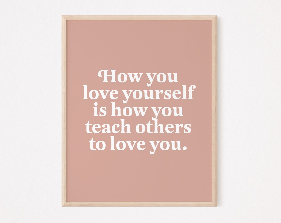 How You Love Yourself Is Teach Others To Self Print Quote Care Mindfulness Motivational