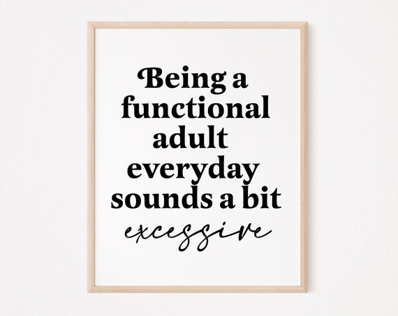 Being A Functional Adult Everyday Seems Bit Excessive Print Officeworker Wall Decor Funny Office Quote Tired