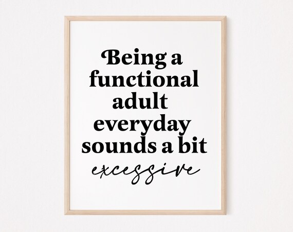 Being a Functional Adult Everyday Sounds Excessive Funny Quote Print