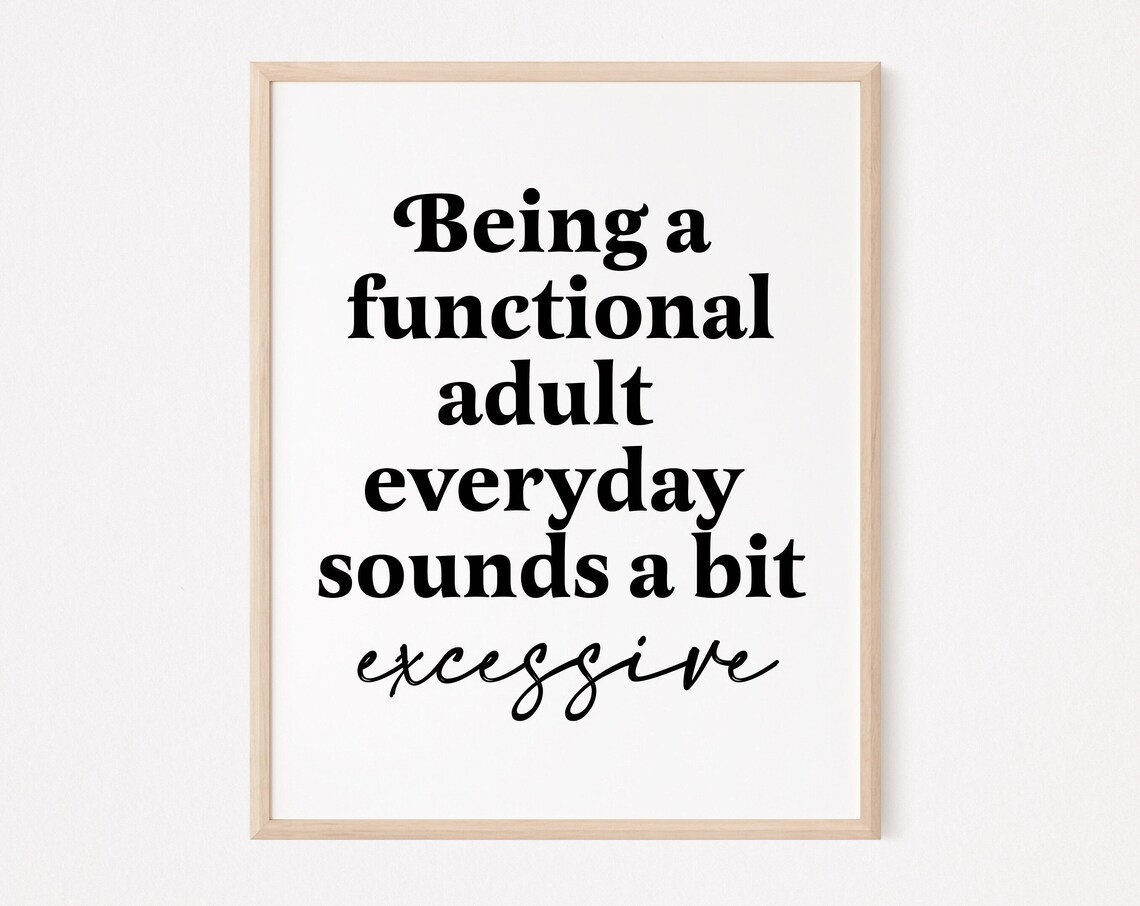 Being a Functional Adult Everyday Sounds Excessive Funny Quote Print