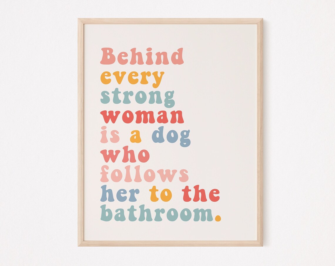 Behind Every Strong Woman, Dog Bathroom Humor Art Print