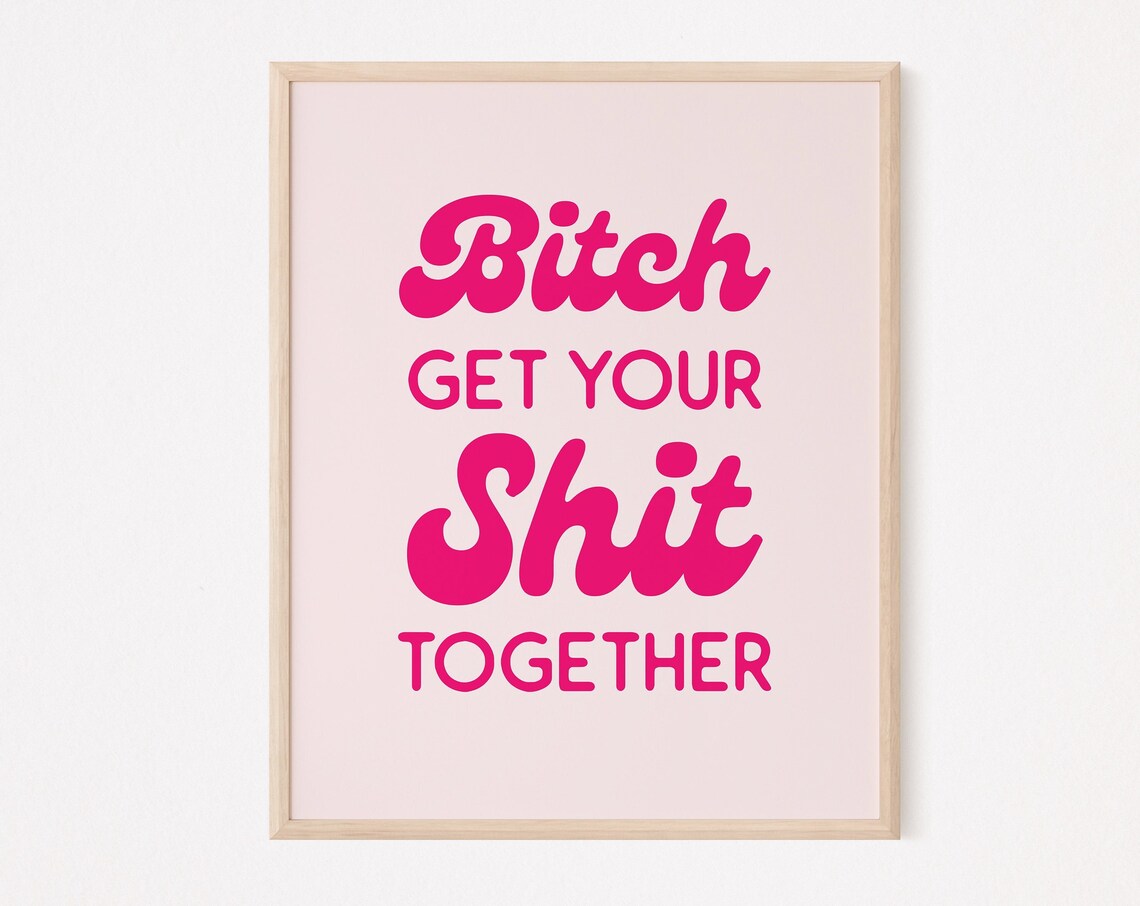 Bitch Get Your Shit Together College Dorm Sign