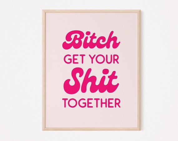 Bitch Get Your Shit Together College Dorm Sign