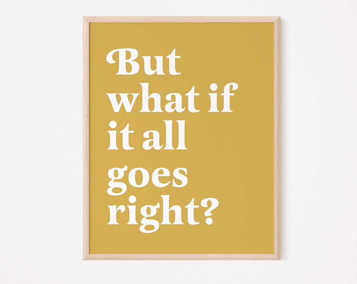 But What If It All Goes Right, Motivational Print